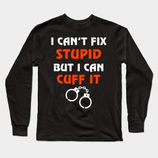 Can't Fix Stupid But I Can Cuff It Gift Correctional Officers Long Sleeve T-Shirt